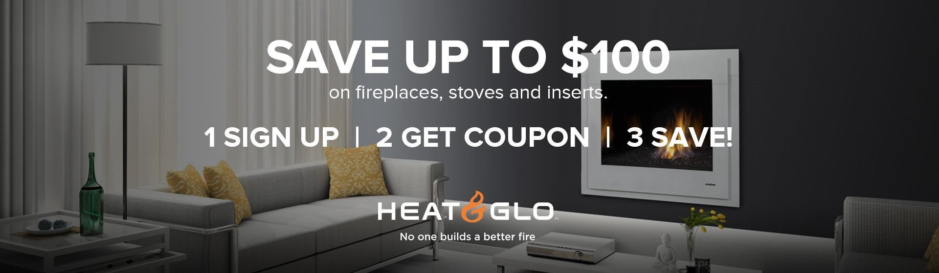 Save up to $100 or fireplaces, stoves and inserts.